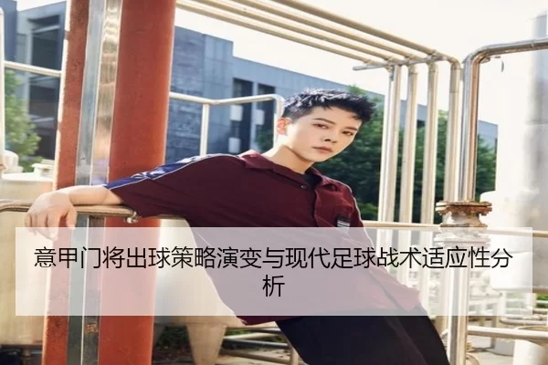 意甲门将出球策略演变与现代足球战术适应性分析